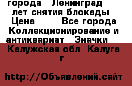 1.1) города : Ленинград - 40 лет снятия блокады › Цена ­ 49 - Все города Коллекционирование и антиквариат » Значки   . Калужская обл.,Калуга г.